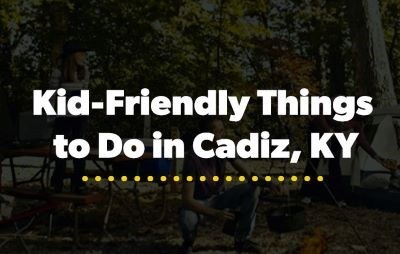 Kid-Friendly Things to Do in Cadiz, KY