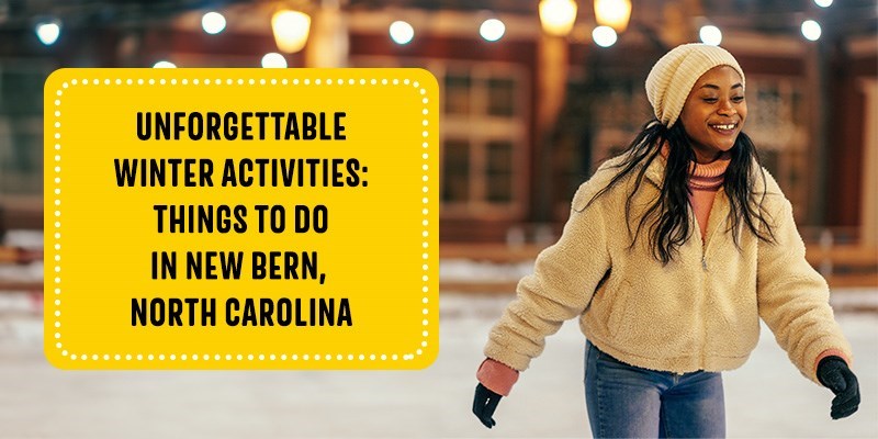 Unforgettable Winter Activities: Things to Do in New Bern