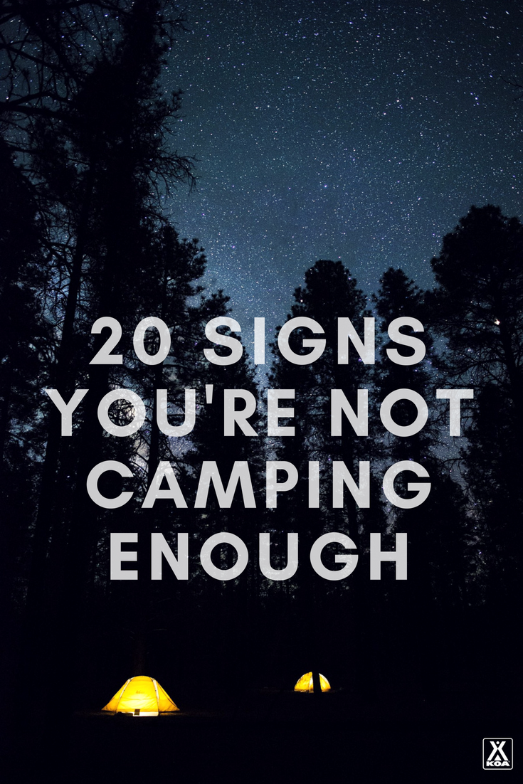 Not camping enough? Here are 20 signs it's true.