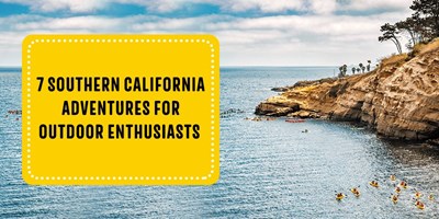 7 Southern California Adventures for Outdoor Enthusiasts