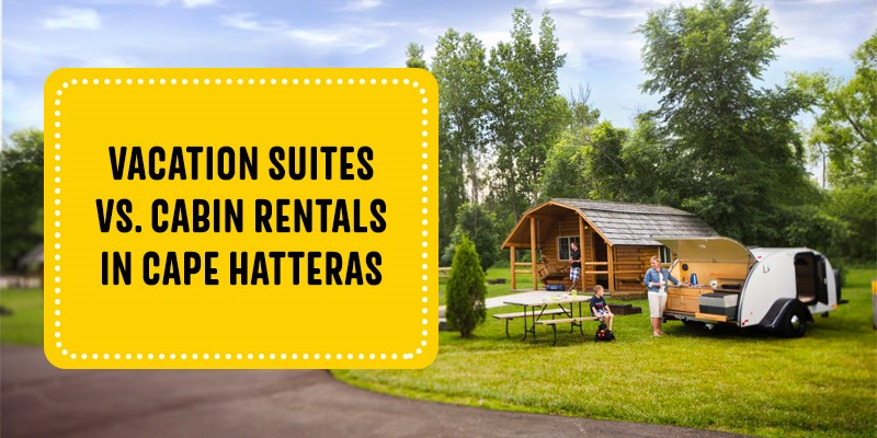 Vacation Suites vs. Cabin Rentals in Cape Hatteras
