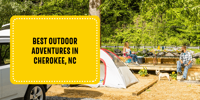 Best Outdoor Adventures in Cherokee, NC