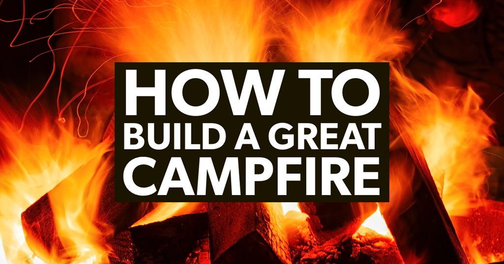 How To Build a Great Campfire
