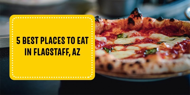 5 Best Places to Eat in Flagstaff, AZ