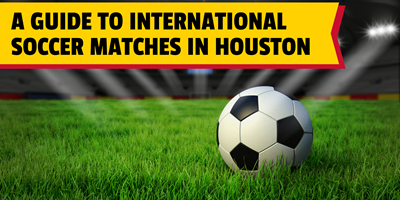 International Soccer Matches in Houston: A Helpful Guide
