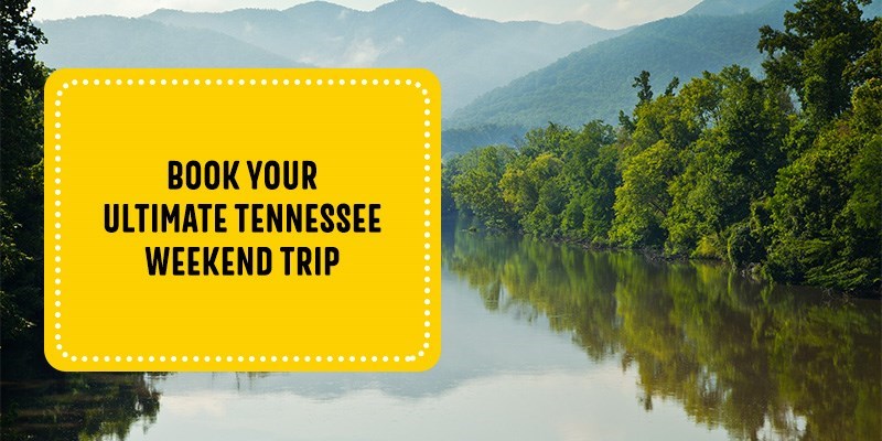 The Top 3 Tennessee Weekend Vacations