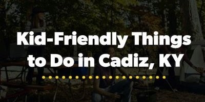 Kid-Friendly Things to Do in Cadiz, KY