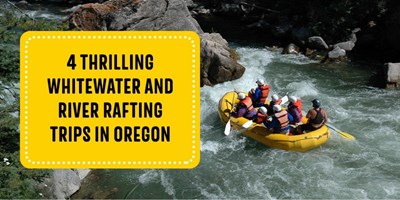 4 Thrilling Whitewater and River Rafting Trips in Oregon