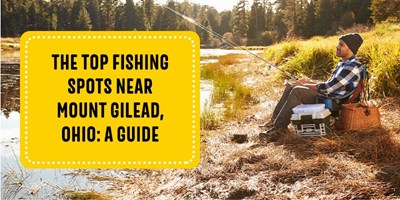 The Top Fishing Spots Near Mount Gilead, Ohio: A Guide