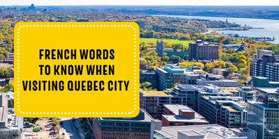 French Words to Know When Visiting Quebec City