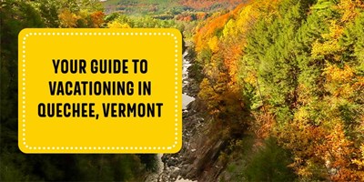 Your Guide to Vacationing in Quechee, Vermont