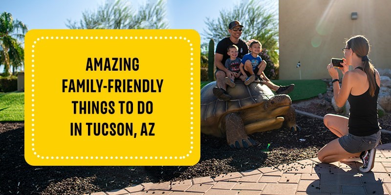 Amazing Family Friendly Things to Do in Tucson, AZ