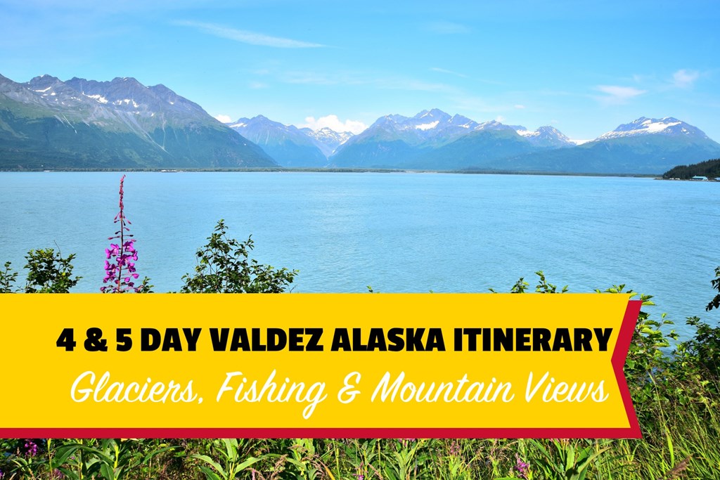 Your Perfect 4 & 5 Day Valdez Alaska Itinerary
